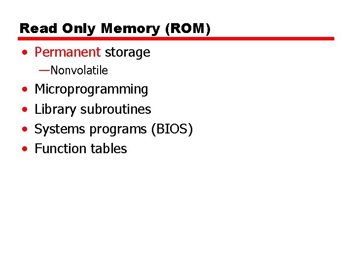 Read Only Memory (ROM) • Permanent storage —Nonvolatile • • Microprogramming Library subroutines Systems