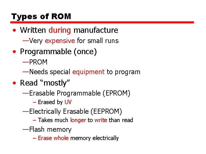Types of ROM • Written during manufacture —Very expensive for small runs • Programmable