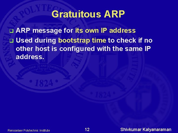 Gratuitous ARP message for its own IP address q Used during bootstrap time to
