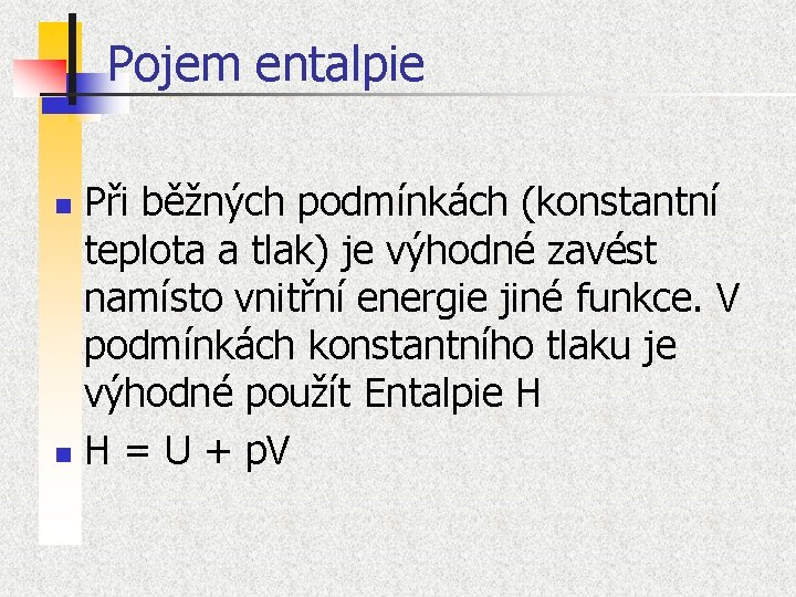 Pojem entalpie Při běžných podmínkách (konstantní teplota a tlak) je výhodné zavést namísto vnitřní