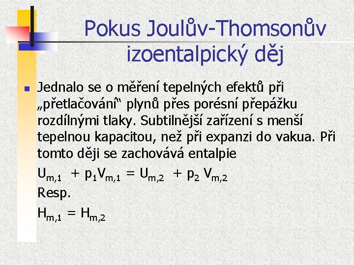 Pokus Joulův-Thomsonův izoentalpický děj n Jednalo se o měření tepelných efektů při „přetlačování“ plynů