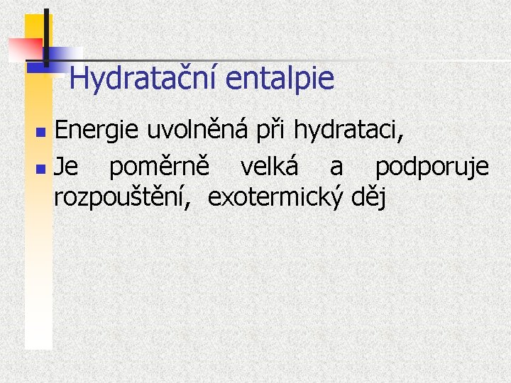 Hydratační entalpie Energie uvolněná při hydrataci, n Je poměrně velká a podporuje rozpouštění, exotermický