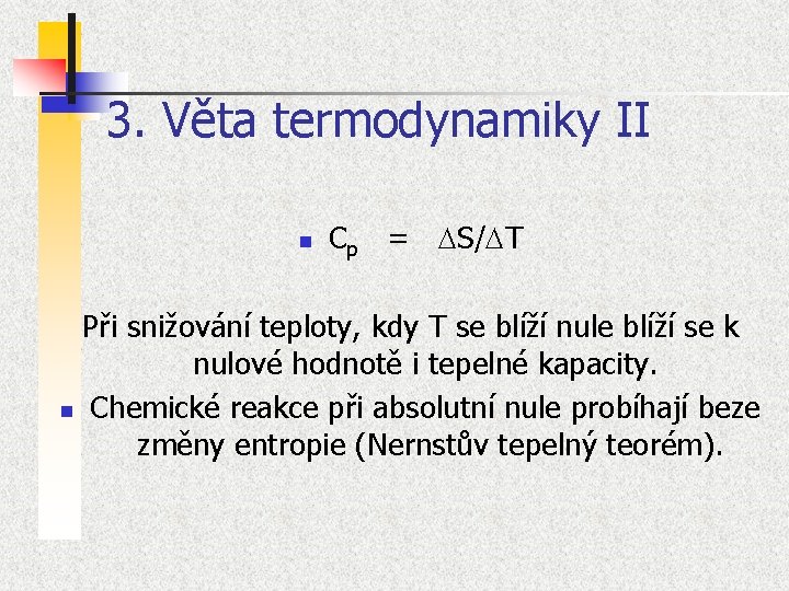3. Věta termodynamiky II n Cp = DS/DT Při snižování teploty, kdy T se