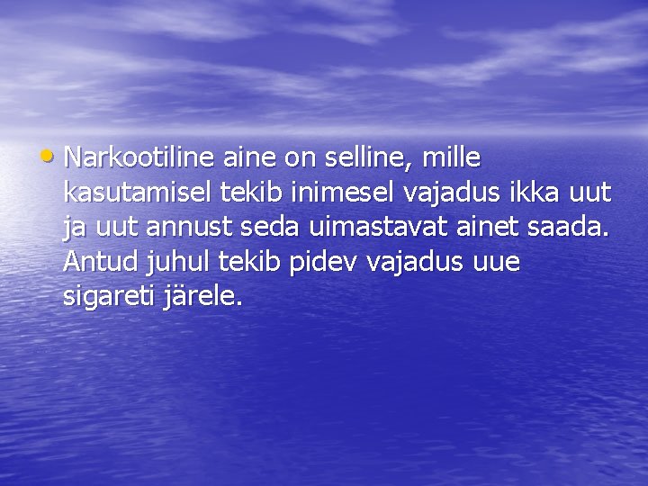  • Narkootiline aine on selline, mille kasutamisel tekib inimesel vajadus ikka uut ja