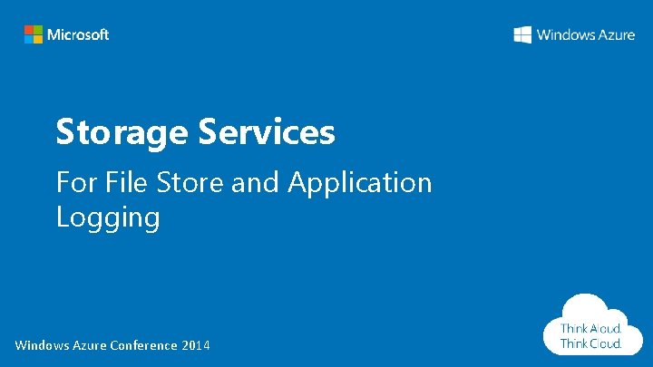 Storage Services For File Store and Application Logging Windows Azure Conference 2014 Storage Services For File Store and Application Logging Windows Azure Conference 2014