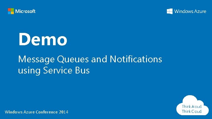 Demo Message Queues and Notifications using Service Bus Windows Azure Conference 2014 Demo Message Queues and Notifications using Service Bus Windows Azure Conference 2014
