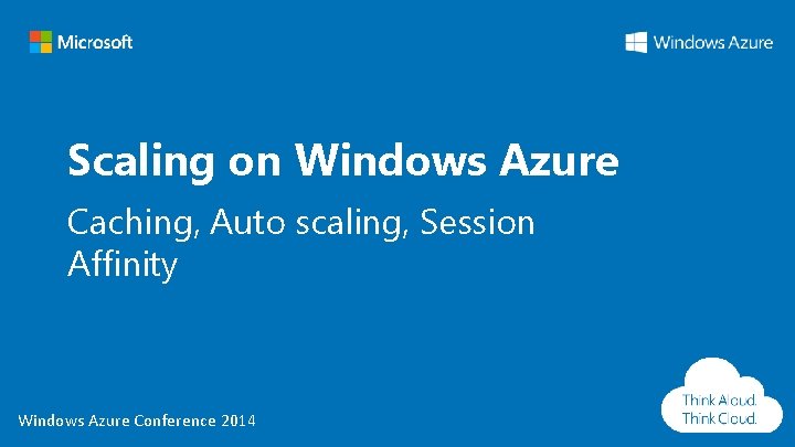 Scaling on Windows Azure Caching, Auto scaling, Session Affinity Windows Azure Conference 2014 Scaling on Windows Azure Caching, Auto scaling, Session Affinity Windows Azure Conference 2014