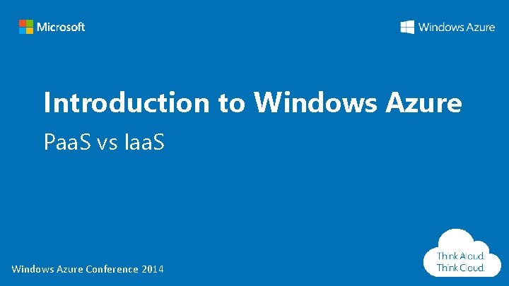 Introduction to Windows Azure Paa. S vs Iaa. S Windows Azure Conference 2014 Introduction to Windows Azure Paa. S vs Iaa. S Windows Azure Conference 2014