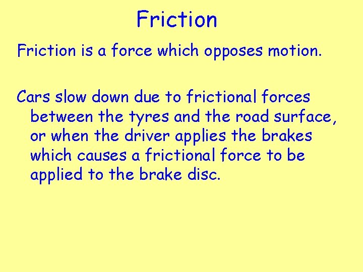 Friction is a force which opposes motion. Cars slow down due to frictional forces