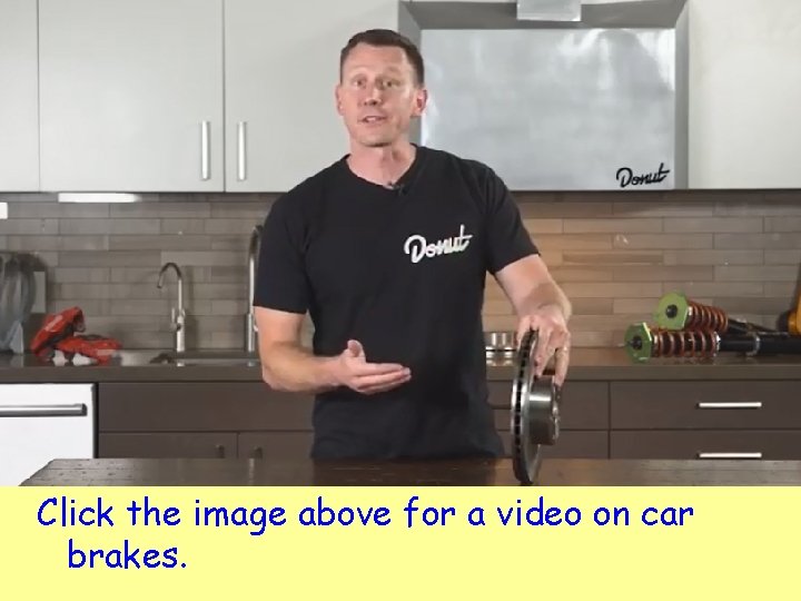 Friction Click the image above for a video on car brakes. 