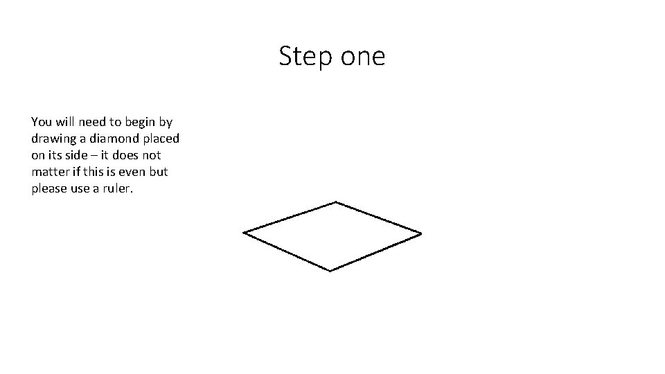 Step one You will need to begin by drawing a diamond placed on its
