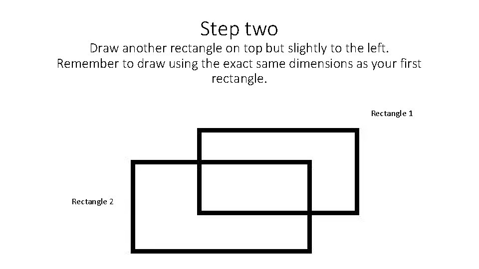 Step two Draw another rectangle on top but slightly to the left. Remember to