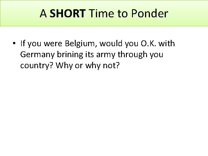 A SHORT Time to Ponder • If you were Belgium, would you O. K.