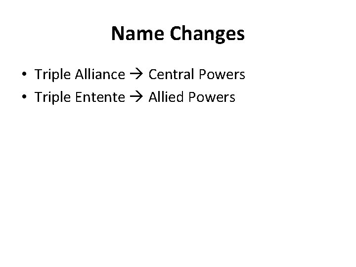 Name Changes • Triple Alliance Central Powers • Triple Entente Allied Powers 