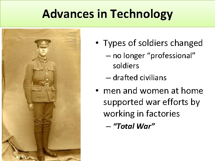 Advances in Technology • Types of soldiers changed – no longer “professional” soldiers –