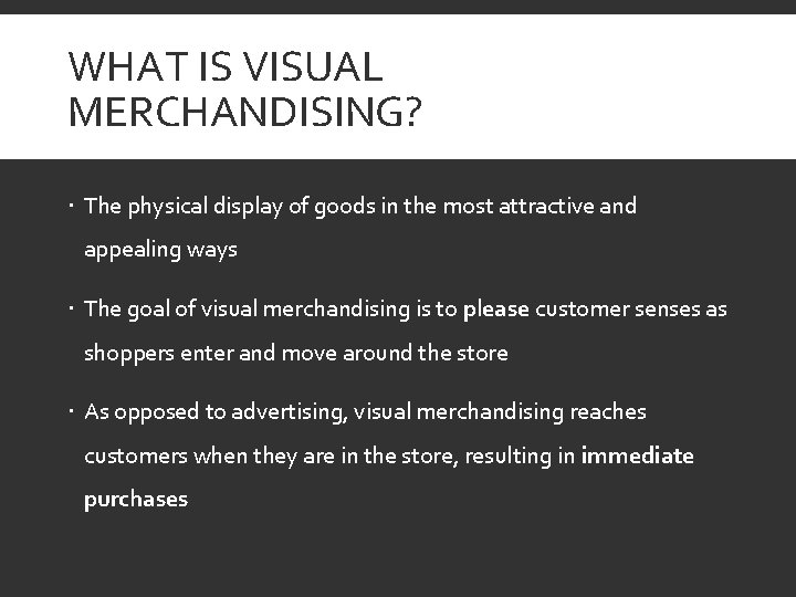 WHAT IS VISUAL MERCHANDISING? The physical display of goods in the most attractive and