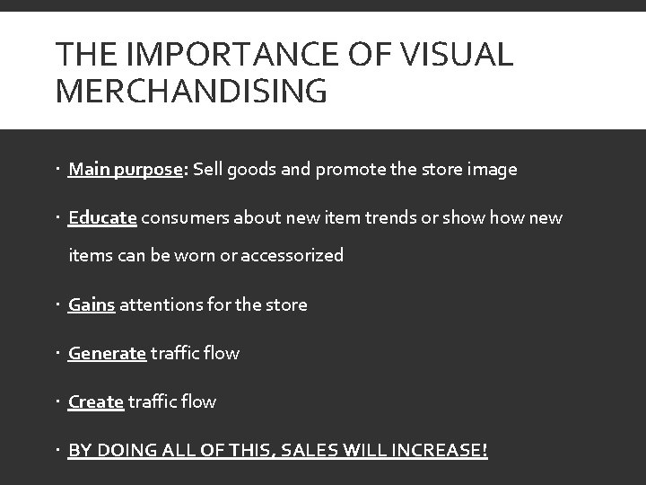 THE IMPORTANCE OF VISUAL MERCHANDISING Main purpose: Sell goods and promote the store image