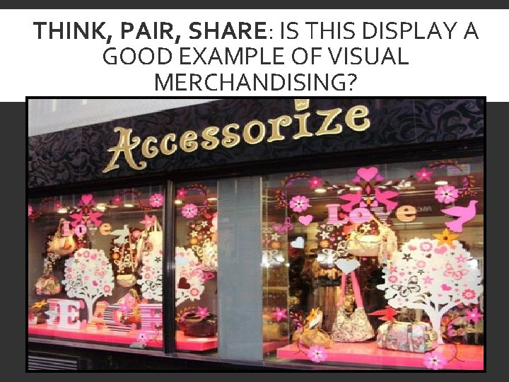 THINK, PAIR, SHARE: IS THIS DISPLAY A GOOD EXAMPLE OF VISUAL MERCHANDISING? 