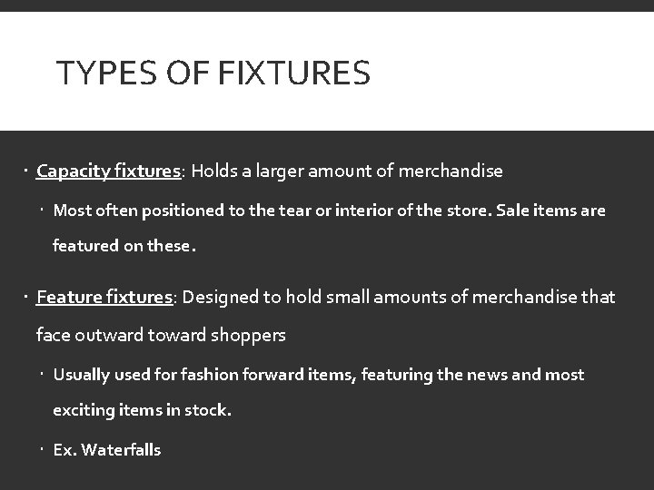 TYPES OF FIXTURES Capacity fixtures: Holds a larger amount of merchandise Most often positioned