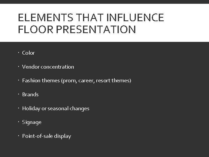 ELEMENTS THAT INFLUENCE FLOOR PRESENTATION Color Vendor concentration Fashion themes (prom, career, resort themes)