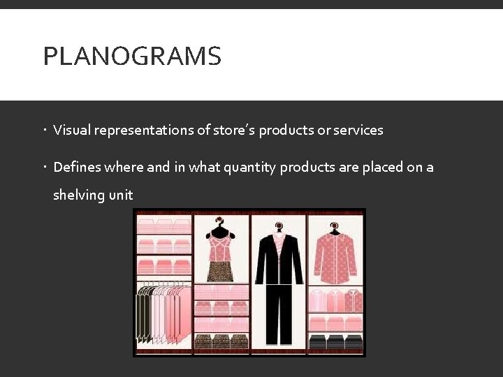 PLANOGRAMS Visual representations of store’s products or services Defines where and in what quantity