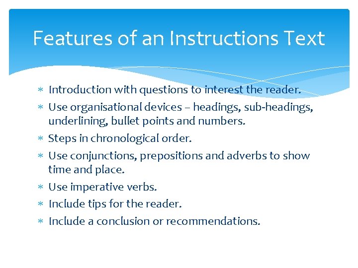 Features of an Instructions Text Introduction with questions to interest the reader. Use organisational