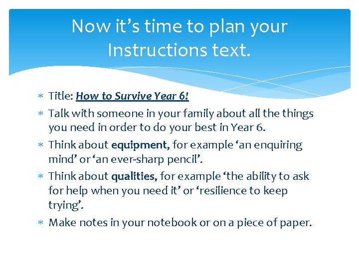 Now it’s time to plan your Instructions text. Title: How to Survive Year 6!