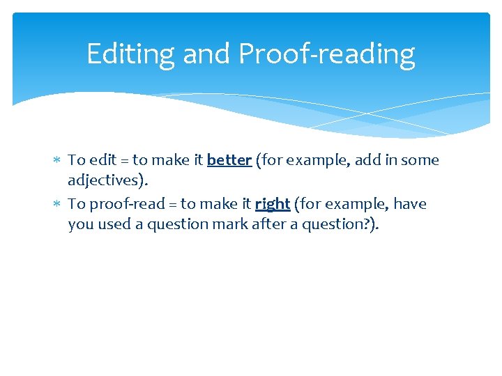 Editing and Proof-reading To edit = to make it better (for example, add in