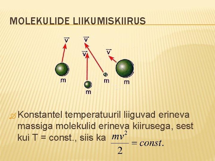 MOLEKULIDE LIIKUMISKIIRUS Konstantel temperatuuril liiguvad erineva massiga molekulid erineva kiirusega, sest kui T =