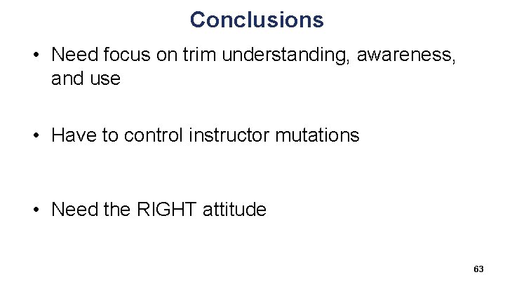 Conclusions • Need focus on trim understanding, awareness, and use • Have to control