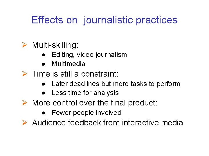 Effects on journalistic practices Ø Multi-skilling: ● Editing, video journalism ● Multimedia Ø Time