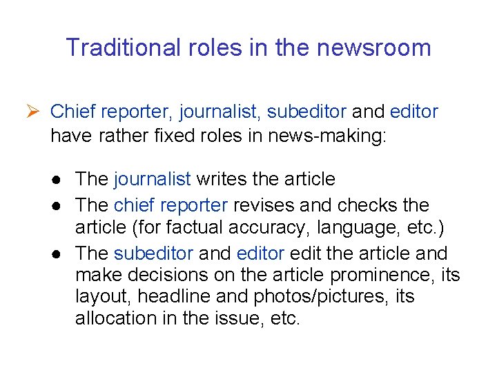 Traditional roles in the newsroom Ø Chief reporter, journalist, subeditor and editor have rather