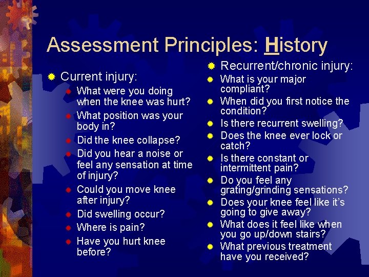 Assessment Principles: History ® Current injury: ® ® ® ® What were you doing