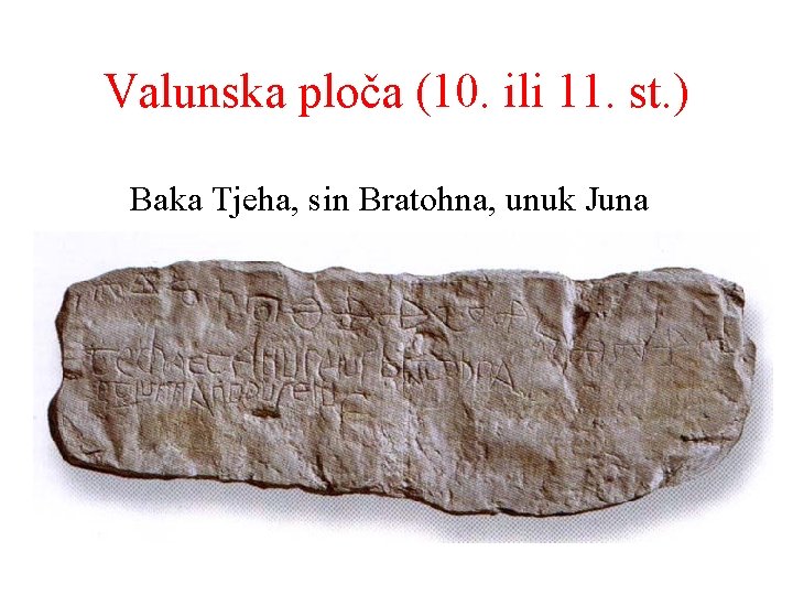 Valunska ploča (10. ili 11. st. ) Baka Tjeha, sin Bratohna, unuk Juna 