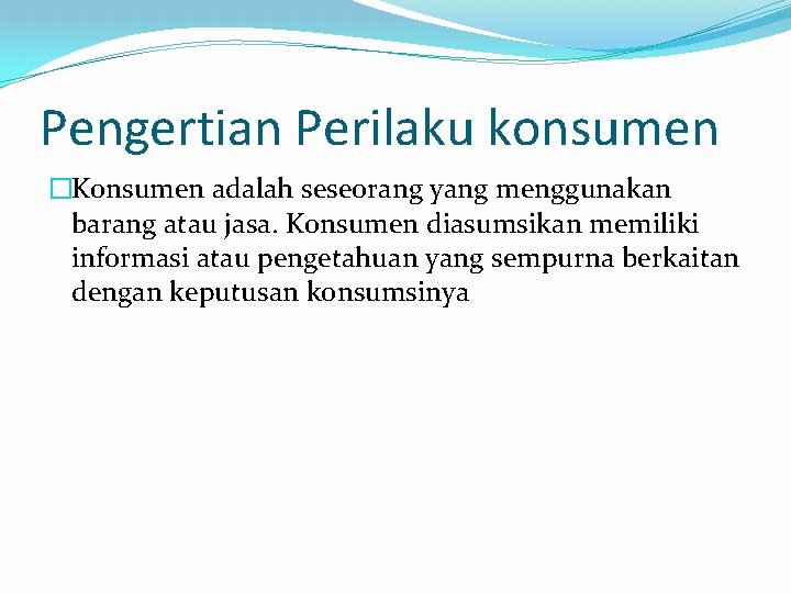 Pengertian Perilaku konsumen �Konsumen adalah seseorang yang menggunakan barang atau jasa. Konsumen diasumsikan memiliki