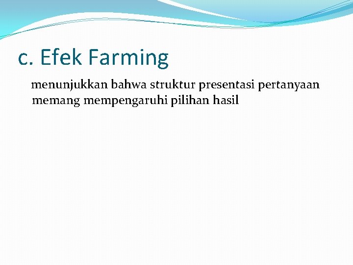 c. Efek Farming menunjukkan bahwa struktur presentasi pertanyaan memang mempengaruhi pilihan hasil 