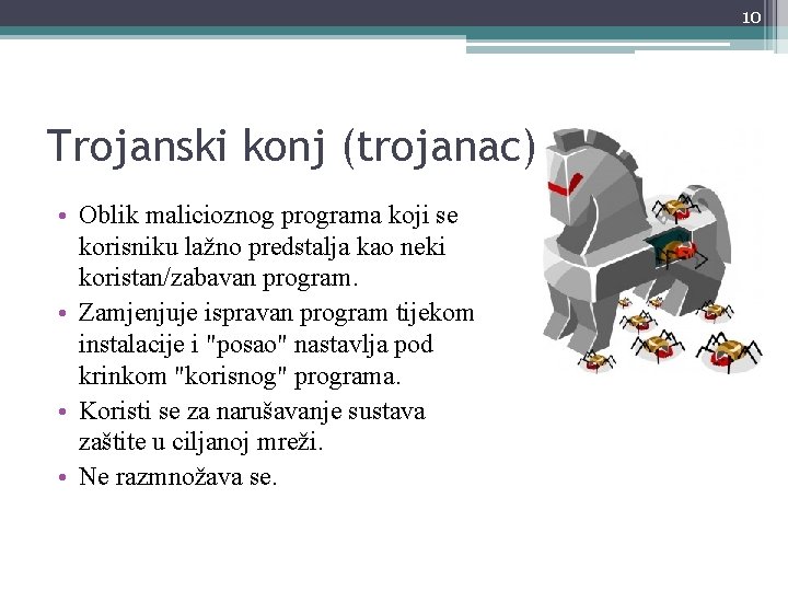 10 Trojanski konj (trojanac) • Oblik malicioznog programa koji se korisniku lažno predstalja kao