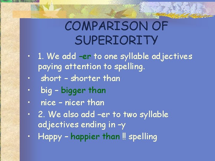 COMPARISON OF SUPERIORITY • 1. We add –er to one syllable adjectives paying attention