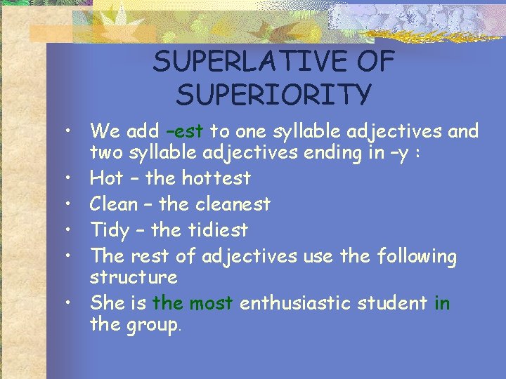 SUPERLATIVE OF SUPERIORITY • We add –est to one syllable adjectives and two syllable