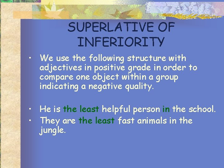 SUPERLATIVE OF INFERIORITY • We use the following structure with adjectives in positive grade