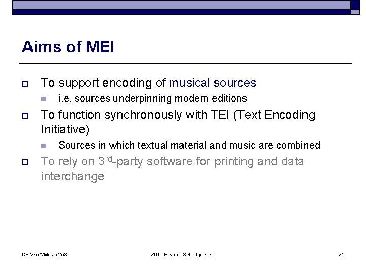 Aims of MEI o To support encoding of musical sources n o To function