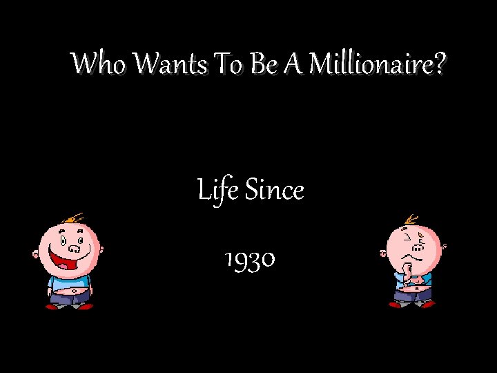 Who Wants To Be A Millionaire? Life Since 1930 