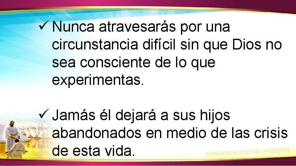 ü Nunca atravesarás por una circunstancia difícil sin que Dios no sea consciente de