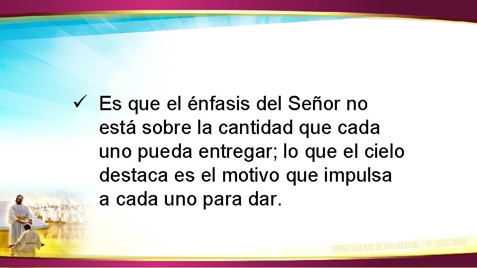 ü Es que el énfasis del Señor no está sobre la cantidad que cada