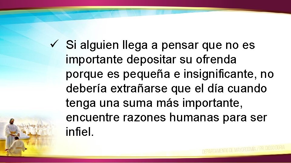 ü Si alguien llega a pensar que no es importante depositar su ofrenda porque