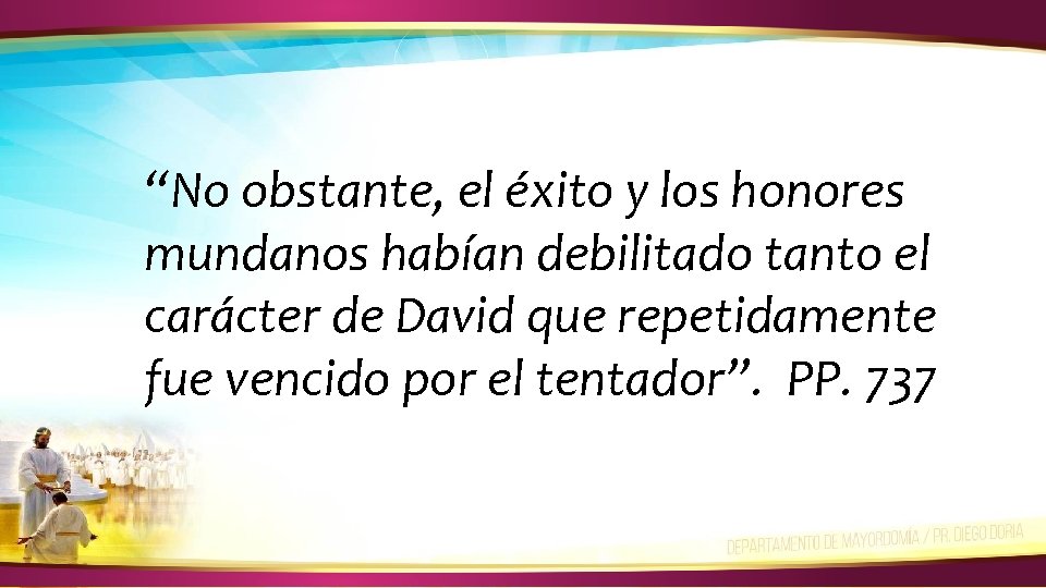 “No obstante, el éxito y los honores mundanos habían debilitado tanto el carácter de