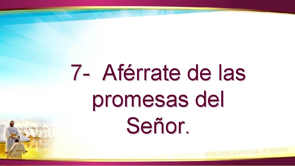 7 - Aférrate de las promesas del Señor. 