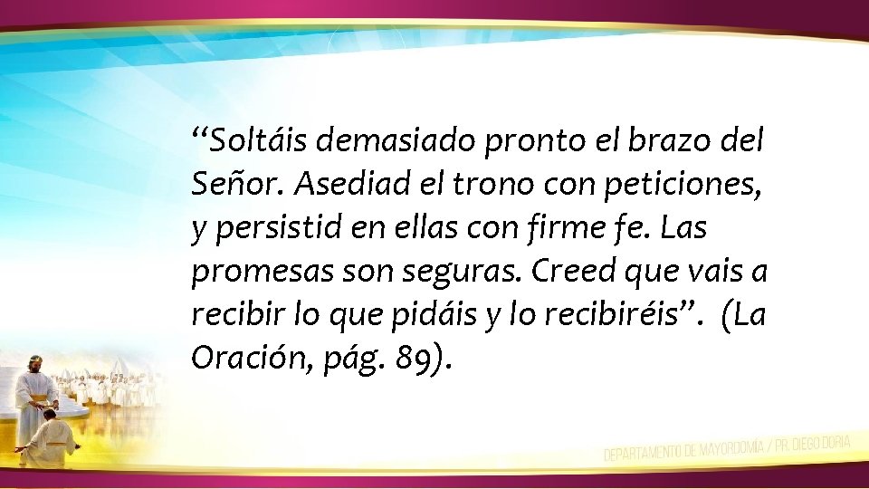 “Soltáis demasiado pronto el brazo del Señor. Asediad el trono con peticiones, y persistid