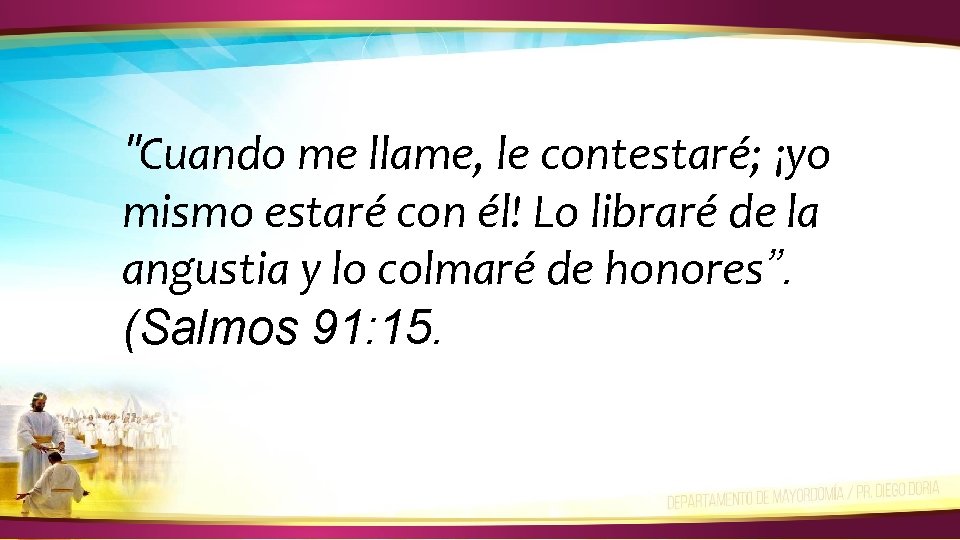 "Cuando me llame, le contestaré; ¡yo mismo estaré con él! Lo libraré de la