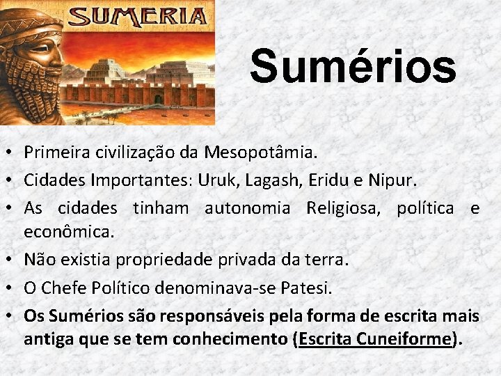 Sumérios • Primeira civilização da Mesopotâmia. • Cidades Importantes: Uruk, Lagash, Eridu e Nipur.